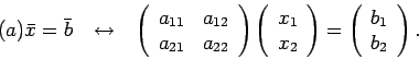 \begin{displaymath}
(a)\bar{x}=\bar{b} \hspace{3mm} \leftrightarrow \hspace{3mm}...
...ht)
=
\left(
\begin{array}{c}
b_1 \\
b_2
\end{array}\right).
\end{displaymath}