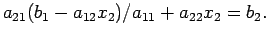 $\displaystyle a_{21}(b_1-a_{12}x_2)/a_{11} +a_{22}x_2=b_2.$