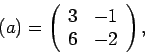 \begin{displaymath}(a)=\left(
\begin{array}{cc}
3 & -1 \\
6 & -2
\end{array}\right),
\end{displaymath}