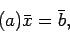 \begin{displaymath}
(a)\bar{x}=\bar{b},
\end{displaymath}