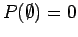 $P(\emptyset) = 0$