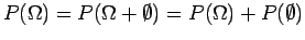$P(\Omega) = P(\Omega + \emptyset) = P(\Omega) + P(\emptyset)$