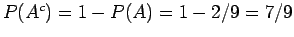 $P(^c) =1 -P(A) = 1-2/9 = 7/9$