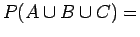 $\displaystyle P(A \cup B \cup C) =$
