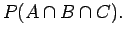 $\displaystyle P(A\cap B \cap C) .$