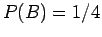 $P(B)=1/4$
