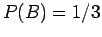 $P(B)=1/3$