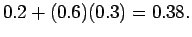 $\displaystyle 0.2 + (0.6)(0.3) = 0.38 .$