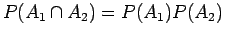 $P(A_1\cap A_2) = P(A_1) P(A_2)$