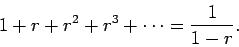 \begin{displaymath}1 + r + r^2 + r^3 + \cdots =\frac{1}{1-r} .
\end{displaymath}