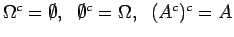 $\Omega^c = \emptyset,~~\emptyset^c = \Omega,~~(^c)^c = A$