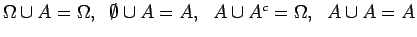 $\Omega \cup  = \Omega, ~~\emptyset \cup  = ,
~~\cup ^c=\Omega,~~\cup =$