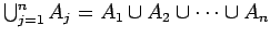 $\bigcup_{j=1}^n A_j = _1 \cup _2 \cup \cdots \cup _n$