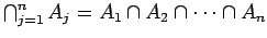 $\bigcap_{j=1}^n A_j = _1 \cap _2 \cap \cdots \cap _n$