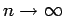 $n \rightarrow \infty$
