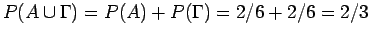 $P(\cup \Gamma) = P() + P(\Gamma) = 2/6 + 2/6 = 2/3$