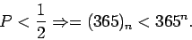 \begin{displaymath}P < \frac{1}{2} \Rightarrow = (365)_n < 365^n .
\end{displaymath}
