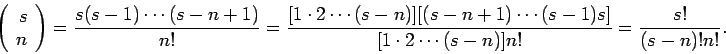 \begin{displaymath}\left(
\begin{array}{r}
s \\
n
\end{array} \right) =
\fra...
...s (s-1)s]}
{ [1\cdot2\cdots(s-n)]n!}
= \frac{s!}{(s-n)! n!} .
\end{displaymath}