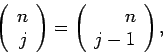 \begin{displaymath}
\left( \begin{array}{r} n \\ j \end{array} \right)
= \left( \begin{array}{r} n \\ j-1 \end{array} \right) ,
\end{displaymath}