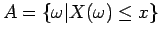 $A = \{ \omega \vert X(\omega) \leq x \}$