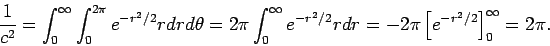 \begin{displaymath}\frac{1}{c^2} = \int_0^\infty \int_0^{2\pi} e^{-r^2 /2} r dr ...
... r dr
= -2\pi \left[ e^{-r^2 /2} \right]_0^\infty
= 2\pi .
\end{displaymath}