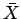 $\bar{X}$