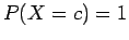 $P(X=c)=1$