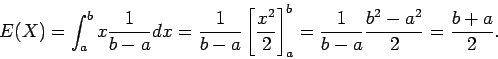 \begin{displaymath}E(X) = \int_a^b x \frac{1}{b-a} dx
=\frac{1}{b-a} \left[ \f...
...ght]_a^b
= \frac{1}{b-a} \frac{b^2-a^2}{2} = \frac{b+a}{2} .
\end{displaymath}