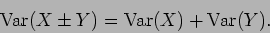 \begin{displaymath}{\rm Var}(X\pm Y) = {\rm Var}(X) + {\rm Var}(Y) .
\end{displaymath}