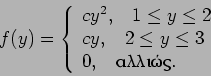 \begin{displaymath}f(y) = \left\{ \begin{array}{l} c y^2,~~~1 \leq y \leq 2 \\
...
...\leq y \leq 3 \\
0,~~~{\textrm{}}. \end{array} \right.
\end{displaymath}