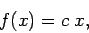 \begin{displaymath}f(x) = c \ x ,
\end{displaymath}