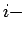 $i-$