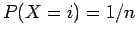 $P(X=i) = 1/n$