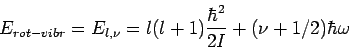 \begin{displaymath}E_{rot-vibr}=\displaystyle{l(l+1)\frac{\hbar^2}{2I}}
+(\nu+1/2)\hbar \omega\end{displaymath}